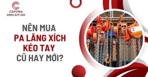 nên mua pa lăng xích kéo tay cũ hay mới